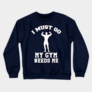 I Must Go, My Gym Needs Me- Gym Rat humor Crewneck Sweatshirt